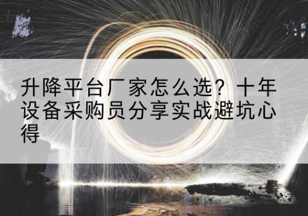海门升降平台厂家-怎么选？十年设备采购员分享实战避坑心得